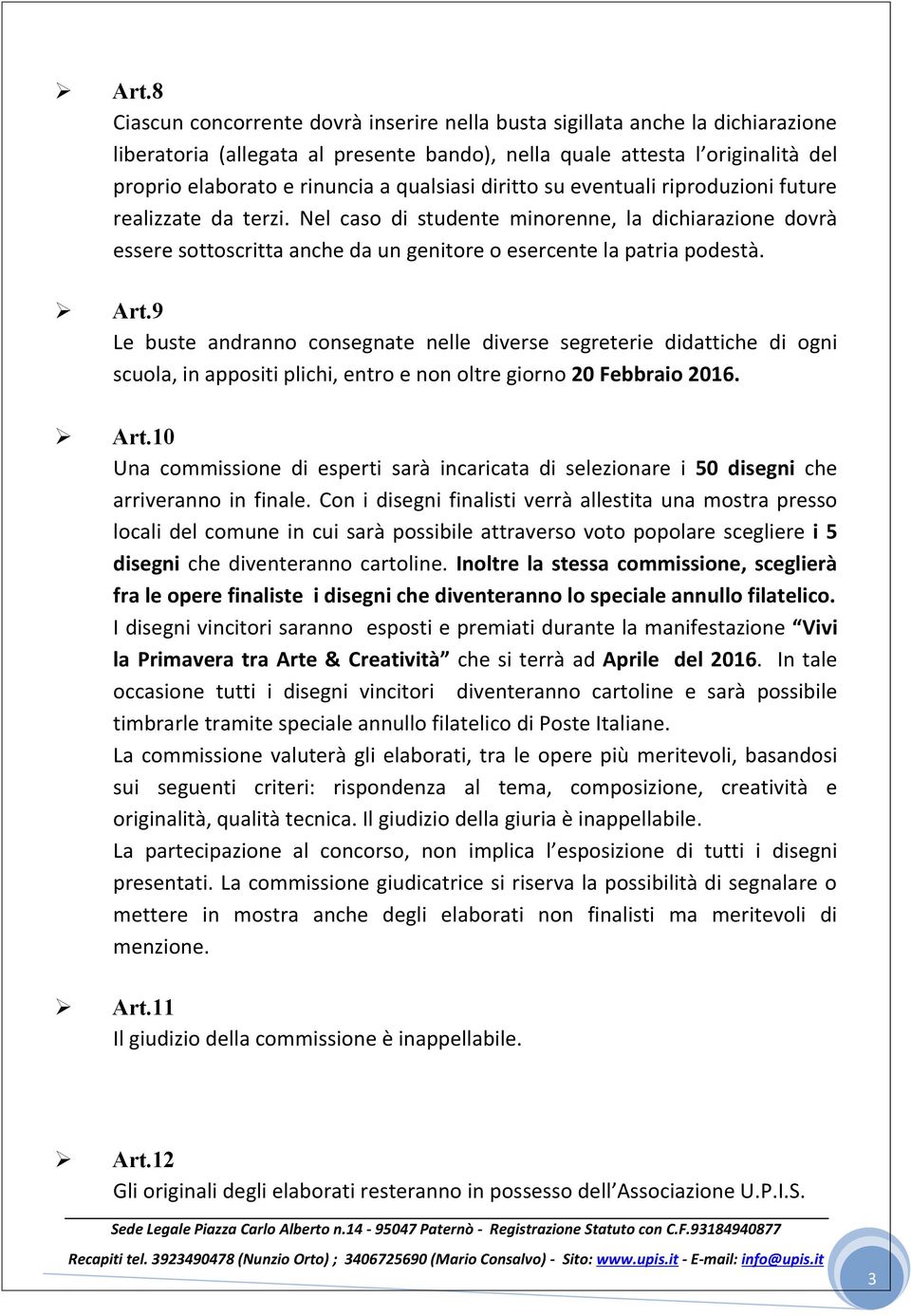 Art.9 Le buste andranno consegnate nelle diverse segreterie didattiche di ogni scuola, in appositi plichi, entro e non oltre giorno 20 Febbraio 2016. Art.