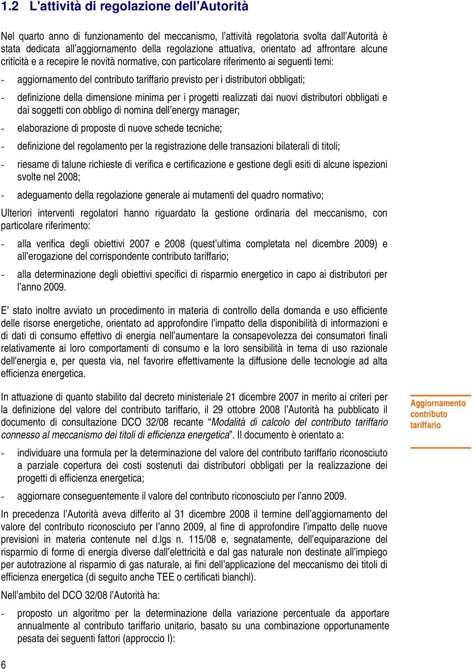 distributori obbligati; - definizione della dimensione minima per i progetti realizzati dai nuovi distributori obbligati e dai soggetti con obbligo di nomina dell energy manager; - elaborazione di