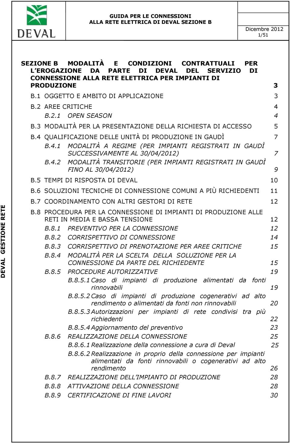 4.2 MODALITÀ A REGIME (PER IMPIANTI REGISTRATI IN GAUDÌ SUCCESSIVAMENTE AL 30/04/2012) 7 MODALITÀ TRANSITORIE (PER IMPIANTI REGISTRATI IN GAUDÌ FINO AL 30/04/2012) 9 B.