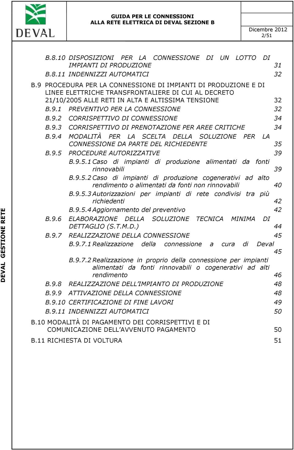 9.2 CORRISPETTIVO DI CONNESSIONE 34 B.9.3 CORRISPETTIVO DI PRENOTAZIONE PER AREE CRITICHE 34 B.9.4 MODALITÀ PER LA SCELTA DELLA SOLUZIONE PER LA CONNESSIONE DA PARTE DEL RICHIEDENTE 35 B.9.5 PROCEDURE AUTORIZZATIVE 39 B.