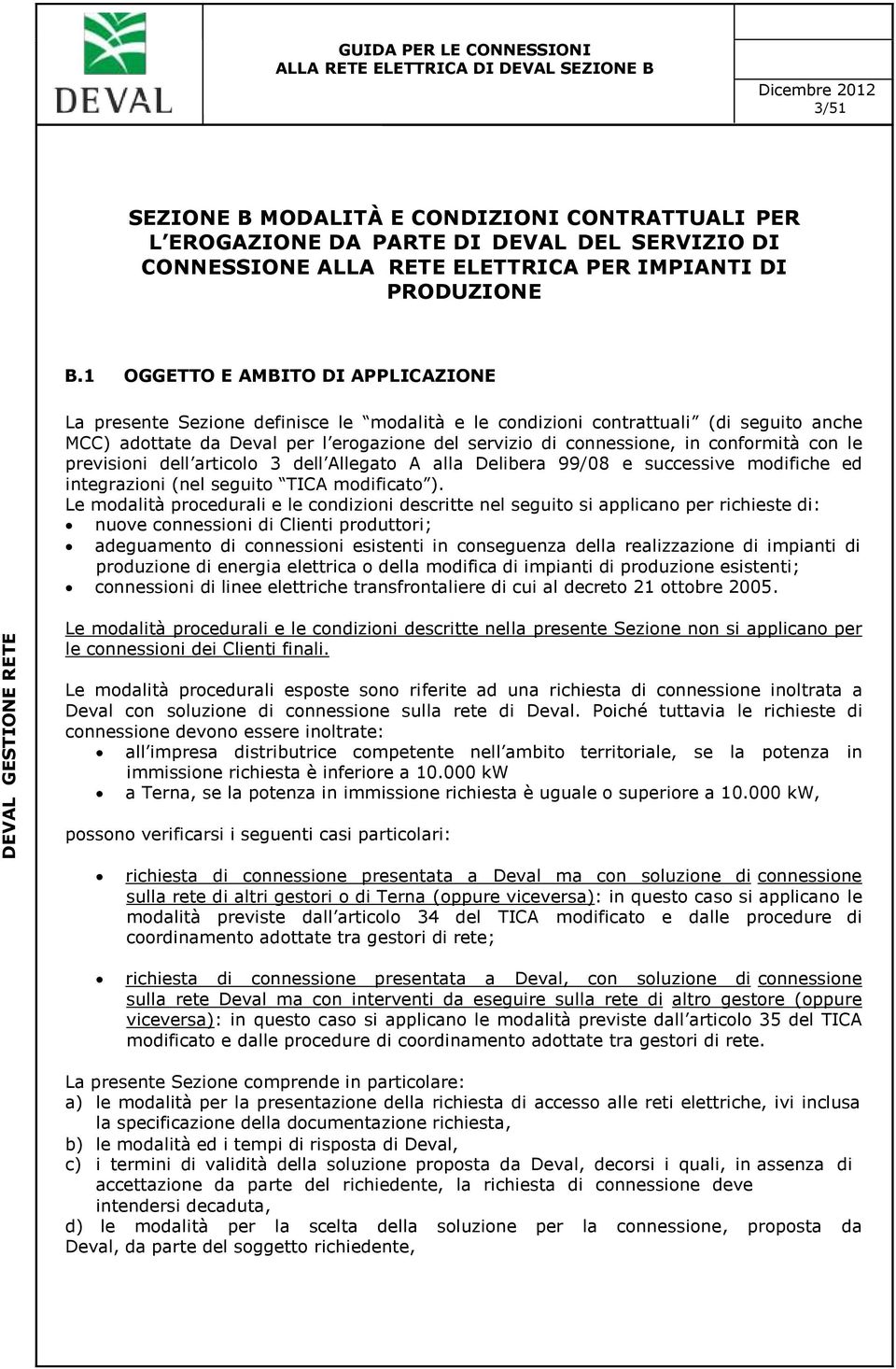 conformità con le previsioni dell articolo 3 dell Allegato A alla Delibera 99/08 e successive modifiche ed integrazioni (nel seguito TICA modificato ).