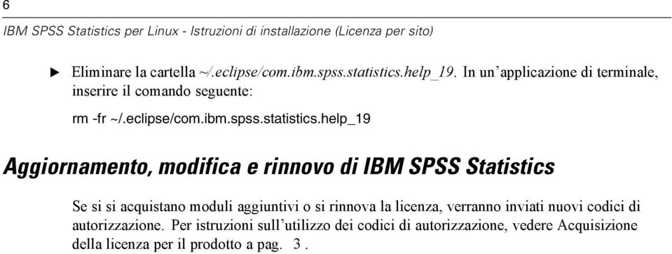 help_19 Aggiornamento, modifica e rinnovo di IBM SPSS Statistics Se si si acquistano moduli aggiuntivi o si rinnova la licenza, verranno