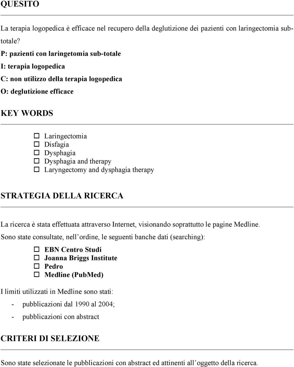 Laryngectomy and dysphagia therapy STRATEGIA DELLA RICERCA La è stata effettuata attraverso Internet, visionando soprattutto le pagine Medline.