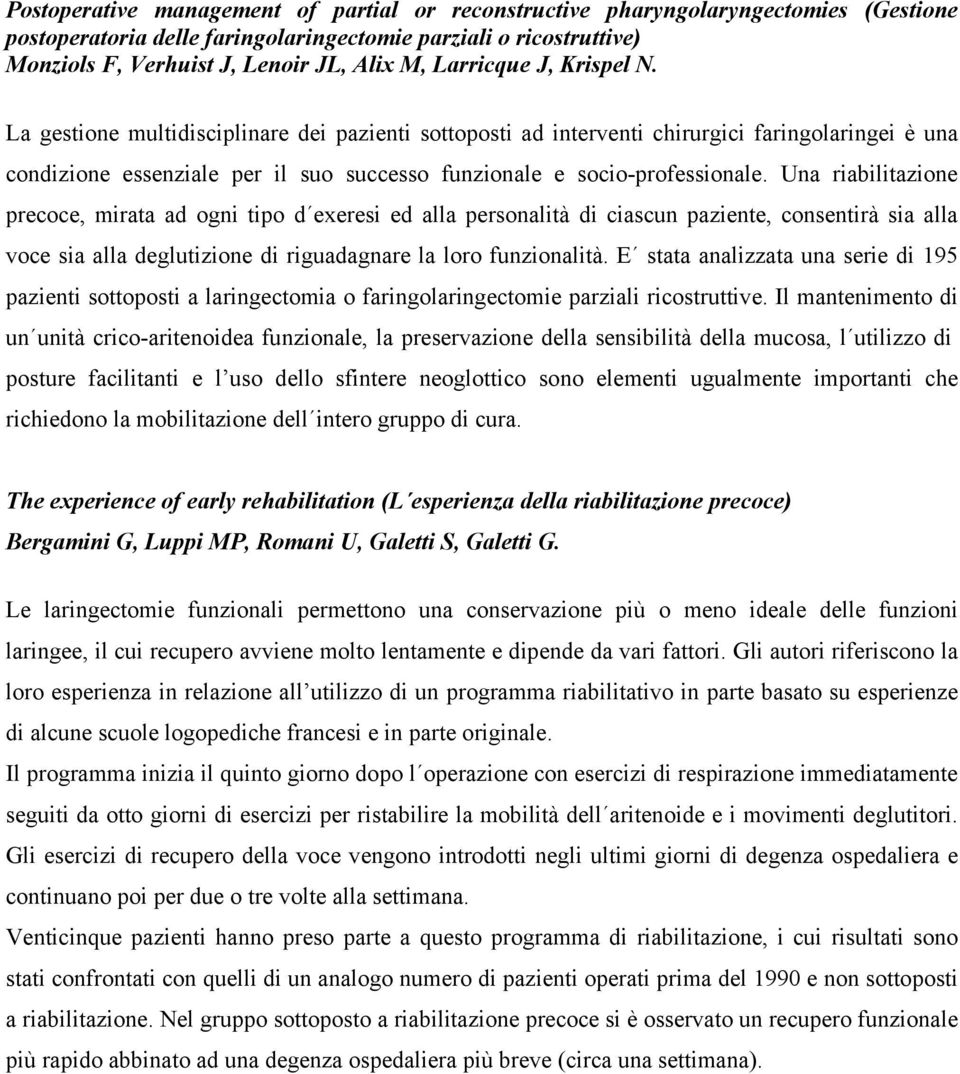 Una riabilitazione precoce, mirata ad ogni tipo d exeresi ed alla personalità di ciascun paziente, consentirà sia alla voce sia alla deglutizione di riguadagnare la loro funzionalità.