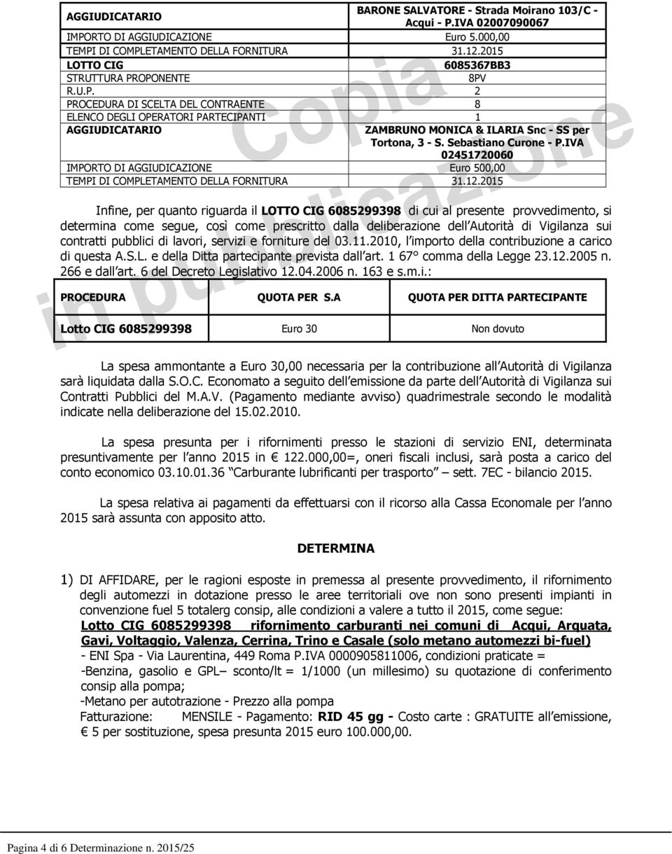 IVA 02451720060 IMPORTO DI AGGIUDICAZIONE Euro 500,00 Infine, per quanto riguarda il LOTTO CIG 6085299398 di cui al presente provvedimento, si determina come segue, così come prescritto dalla