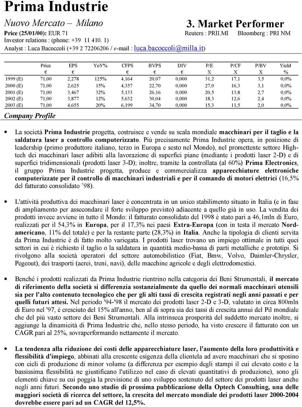 it) Price EPS YoY% CFPS BVPS DIV P/E P/CF P/BV Yield X X X % 1999 (E) 71,00 2,278 125% 4,164 20,07 0,000 31,2 17,1 3,5 0,0% 2000 (E) 71,00 2,625 15% 4,357 22,70 0,000 27,0 16,3 3,1 0,0% 2001 (E)