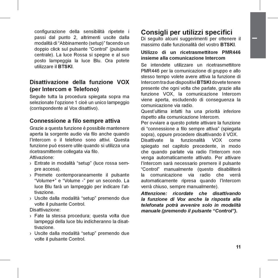 Disattivazione della funzione VOX (per Intercom e Telefono) Seguite tutta la procedura spiegata sopra ma selezionate l opzione 1 cioè un unico lampeggio (corrispondente al Vox disattivo).