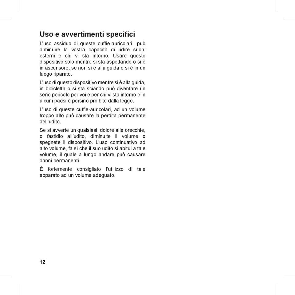 L uso di questo dispositivo mentre si è alla guida, in bicicletta o si sta sciando può diventare un serio pericolo per voi e per chi vi sta intorno e in alcuni paesi è persino proibito dalla legge.