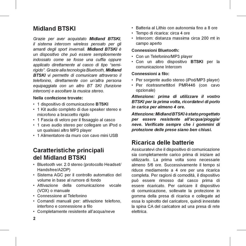 Grazie alla tecnologia Bluetooth, Midland BTSKI vi permette di comunicare attraverso il telefonino, direttamente con un altra persona equipaggiata con un altro BT SKI (funzione intercom) e ascoltare