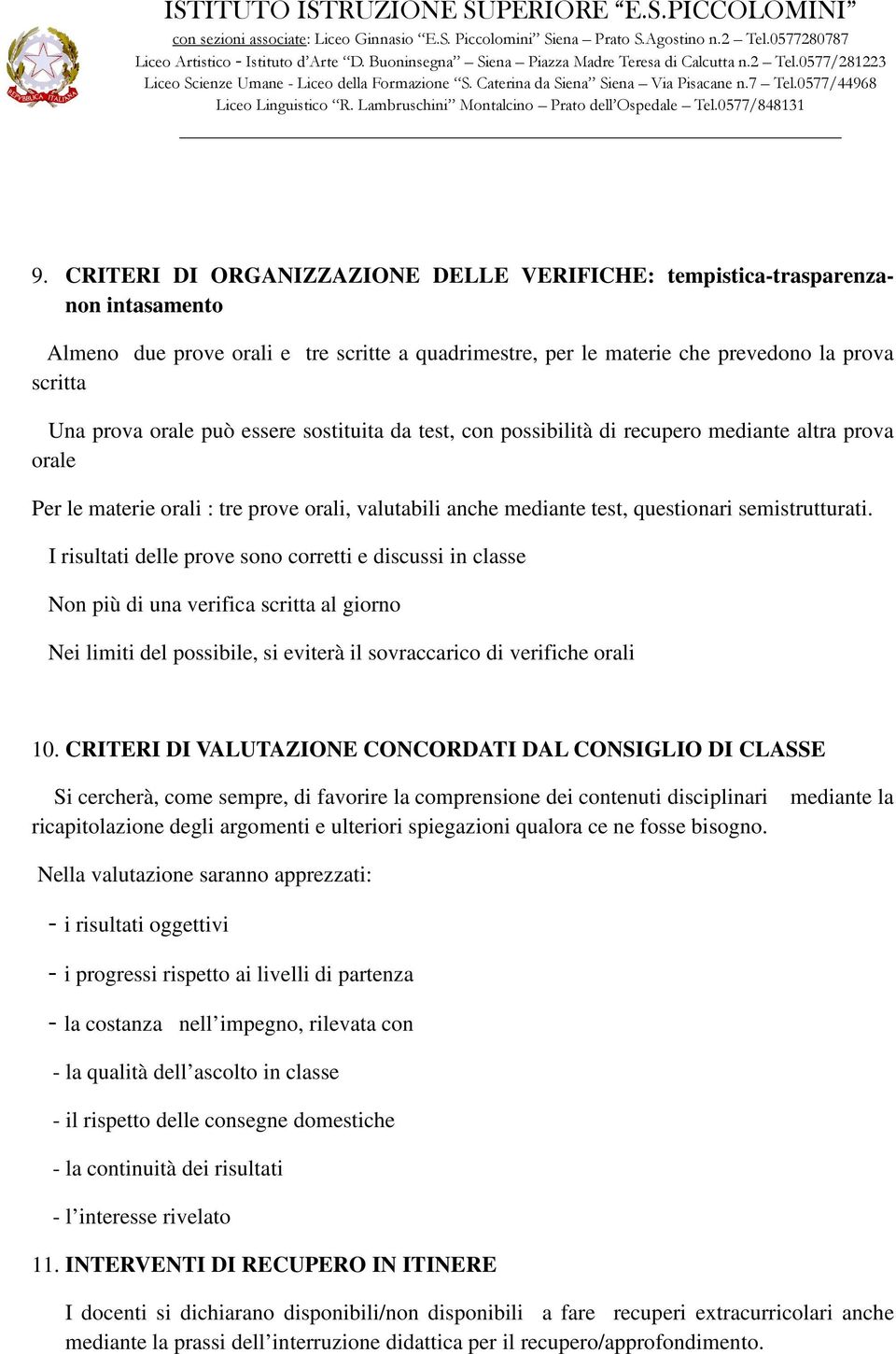 I risultati delle prove sono corretti e discussi in classe Non più di una verifica scritta al giorno Nei limiti del possibile, si eviterà il sovraccarico di verifiche orali 10.