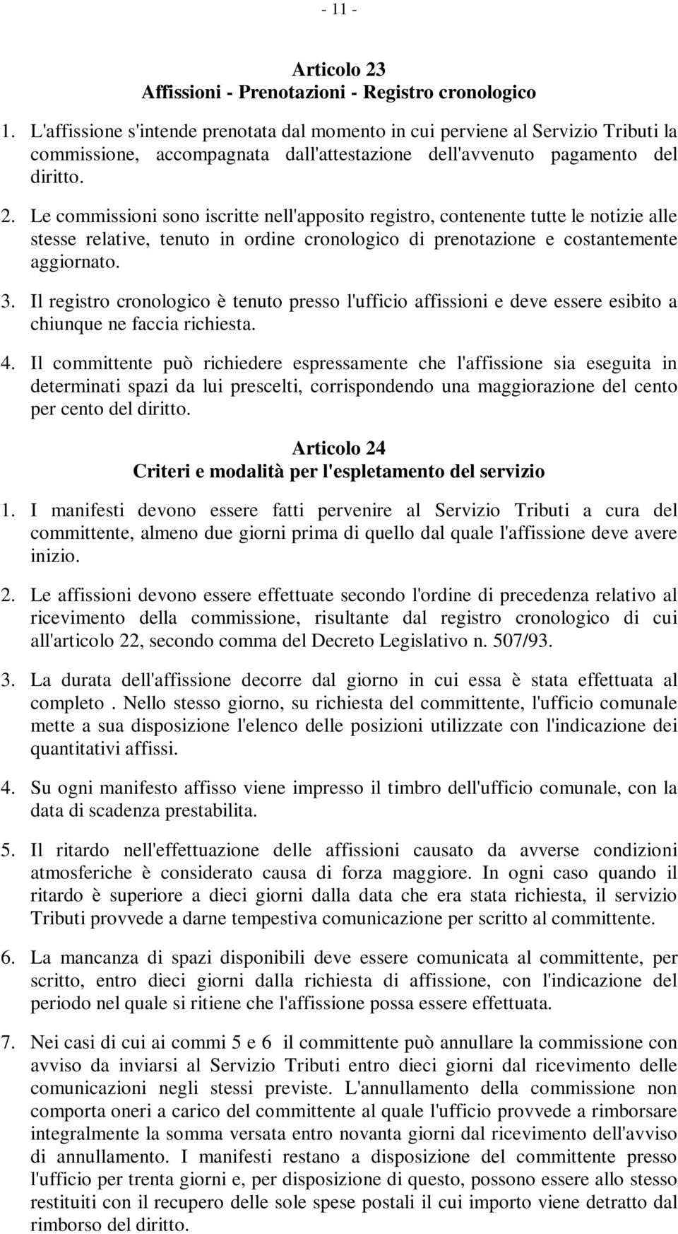 Le commissioni sono iscritte nell'apposito registro, contenente tutte le notizie alle stesse relative, tenuto in ordine cronologico di prenotazione e costantemente aggiornato. 3.