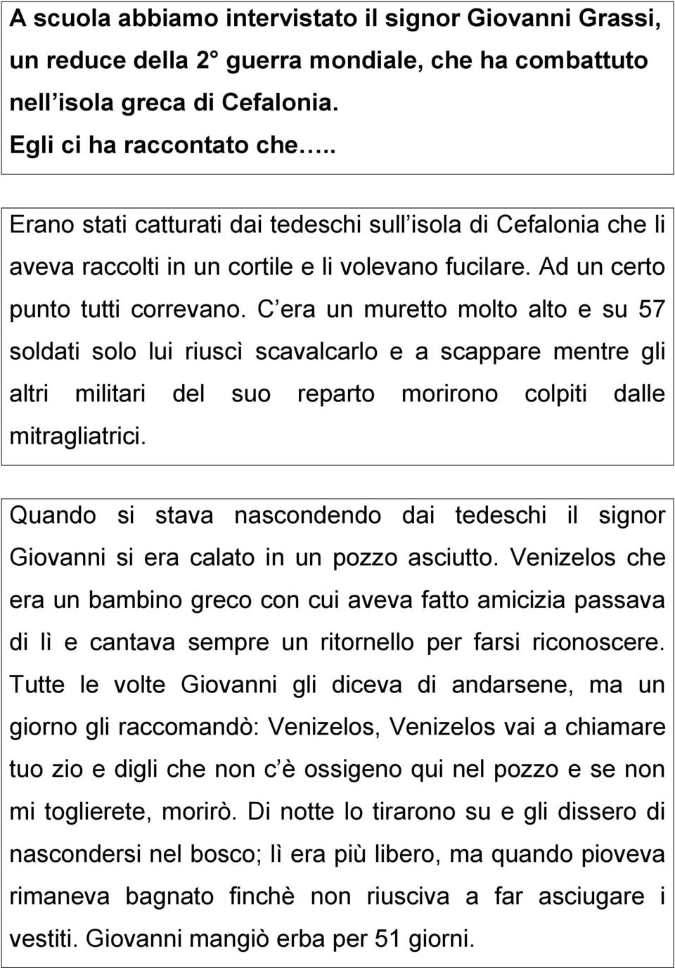 C era un muretto molto alto e su 57 soldati solo lui riuscì scavalcarlo e a scappare mentre gli altri militari del suo reparto morirono colpiti dalle mitragliatrici.