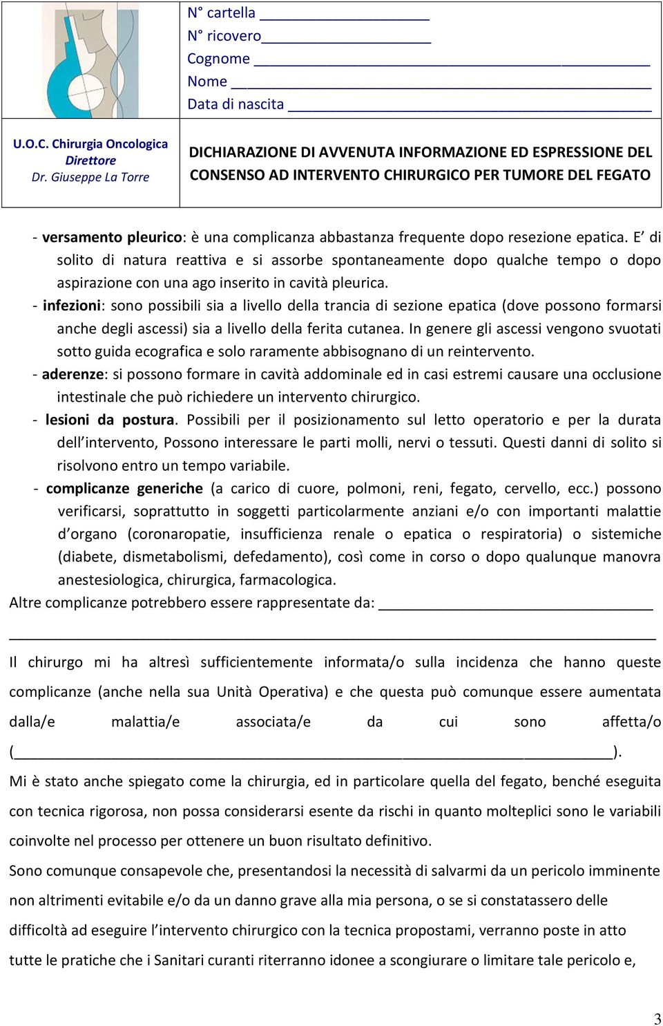 - infezioni: sono possibili sia a livello della trancia di sezione epatica (dove possono formarsi anche degli ascessi) sia a livello della ferita cutanea.