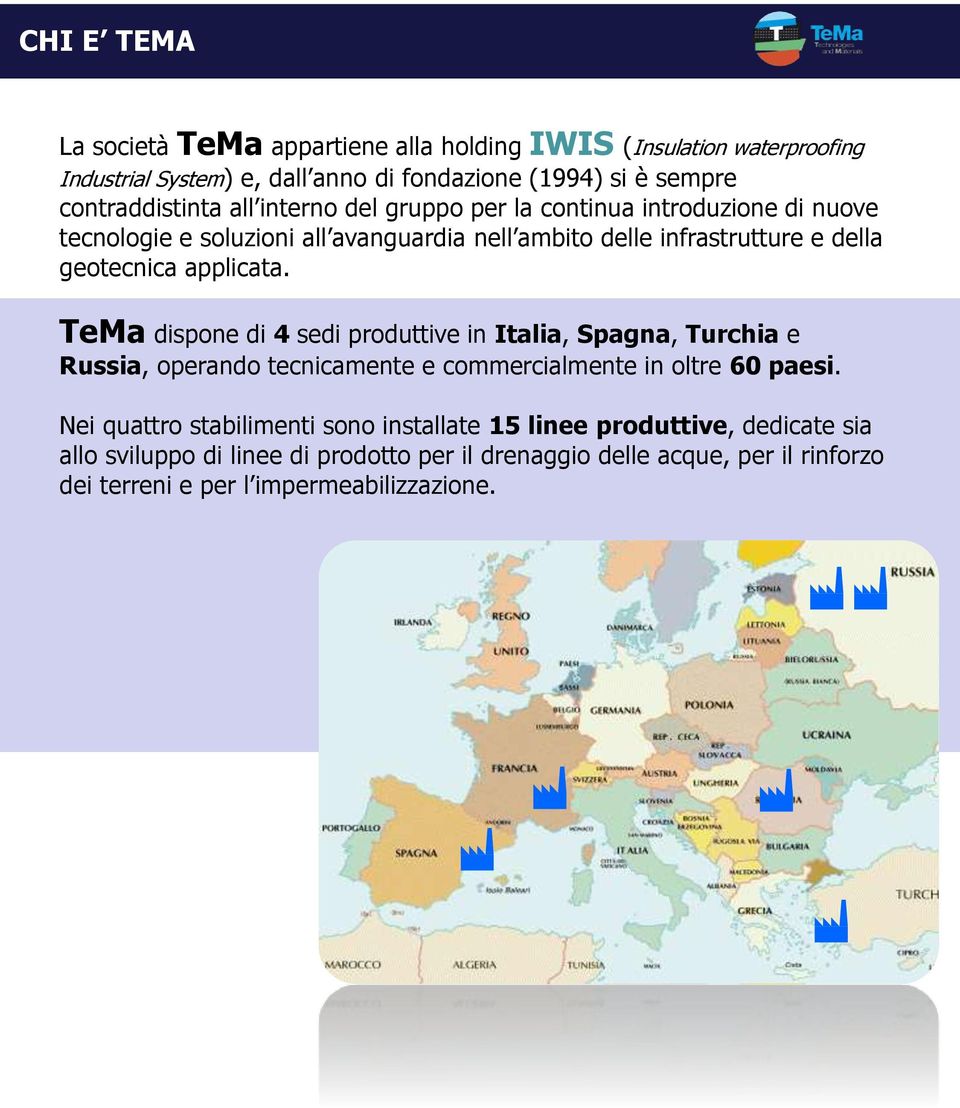 TeMa dispone di 4 sedi produttive in Italia, Spagna, Turchia e Russia, operando tecnicamente e commercialmente in oltre 60 paesi.