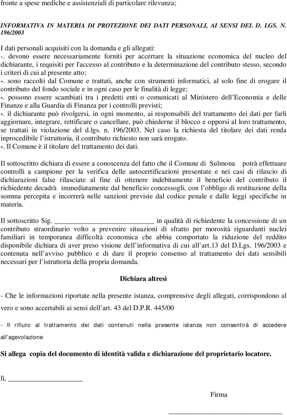 devono essere necessariamente forniti per accertare la situazione economica del nucleo del dichiarante, i requisiti per l'accesso al contributo e la determinazione del contributo stesso, secondo i