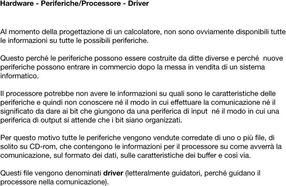 Il processore potrebbe non avere le informazioni su quali sono le caratteristiche delle periferiche e quindi non conoscere né il modo in cui effettuare la comunicazione né il significato da dare ai