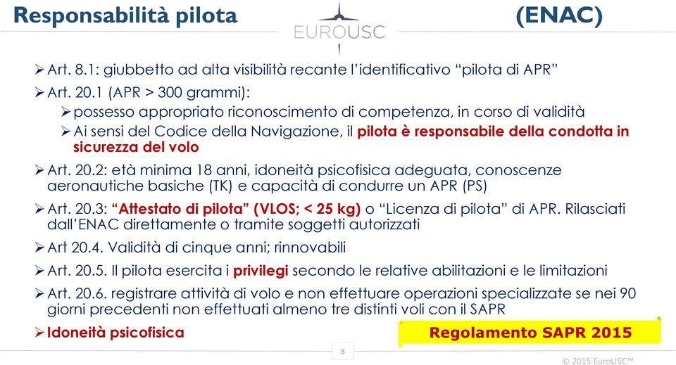 20.2: età minima 18 anni, idoneità psicofisica adeguata, conoscenze aeronautiche basiche (TK) e capacità di condurre un APR (PS) Art. 20.