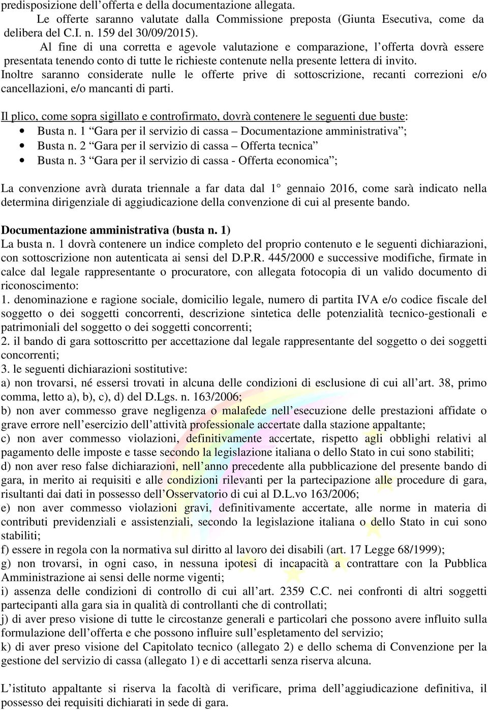 Inoltre saranno considerate nulle le offerte prive di sottoscrizione, recanti correzioni e/o cancellazioni, e/o mancanti di parti.