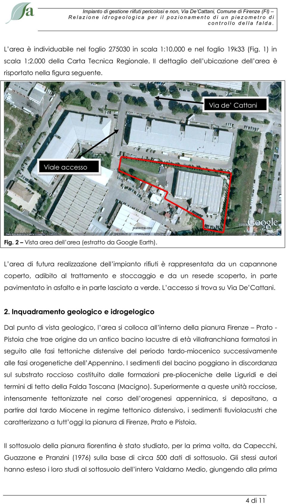 L area di futura realizzazione dell impianto rifiuti è rappresentata da un capannone coperto, adibito al trattamento e stoccaggio e da un resede scoperto, in parte pavimentato in asfalto e in parte