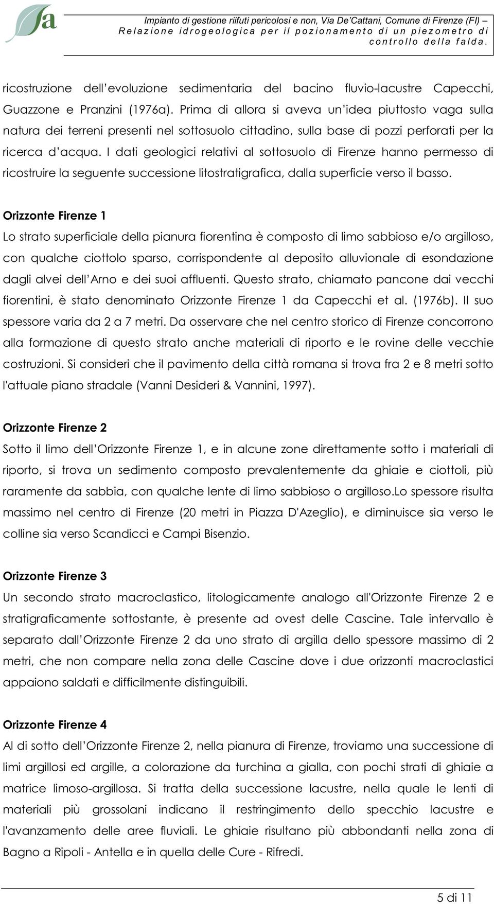 I dati geologici relativi al sottosuolo di Firenze hanno permesso di ricostruire la seguente successione litostratigrafica, dalla superficie verso il basso.