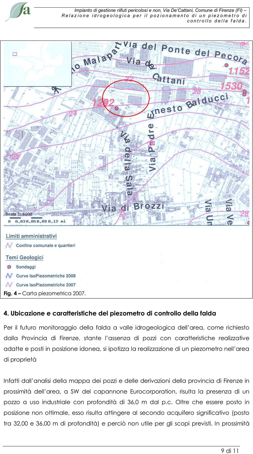 Ubicazione e caratteristiche del piezometro di controllo della falda Per il futuro monitoraggio della falda a valle idrogeologica dell area, come richiesto dalla Provincia di Firenze, stante l