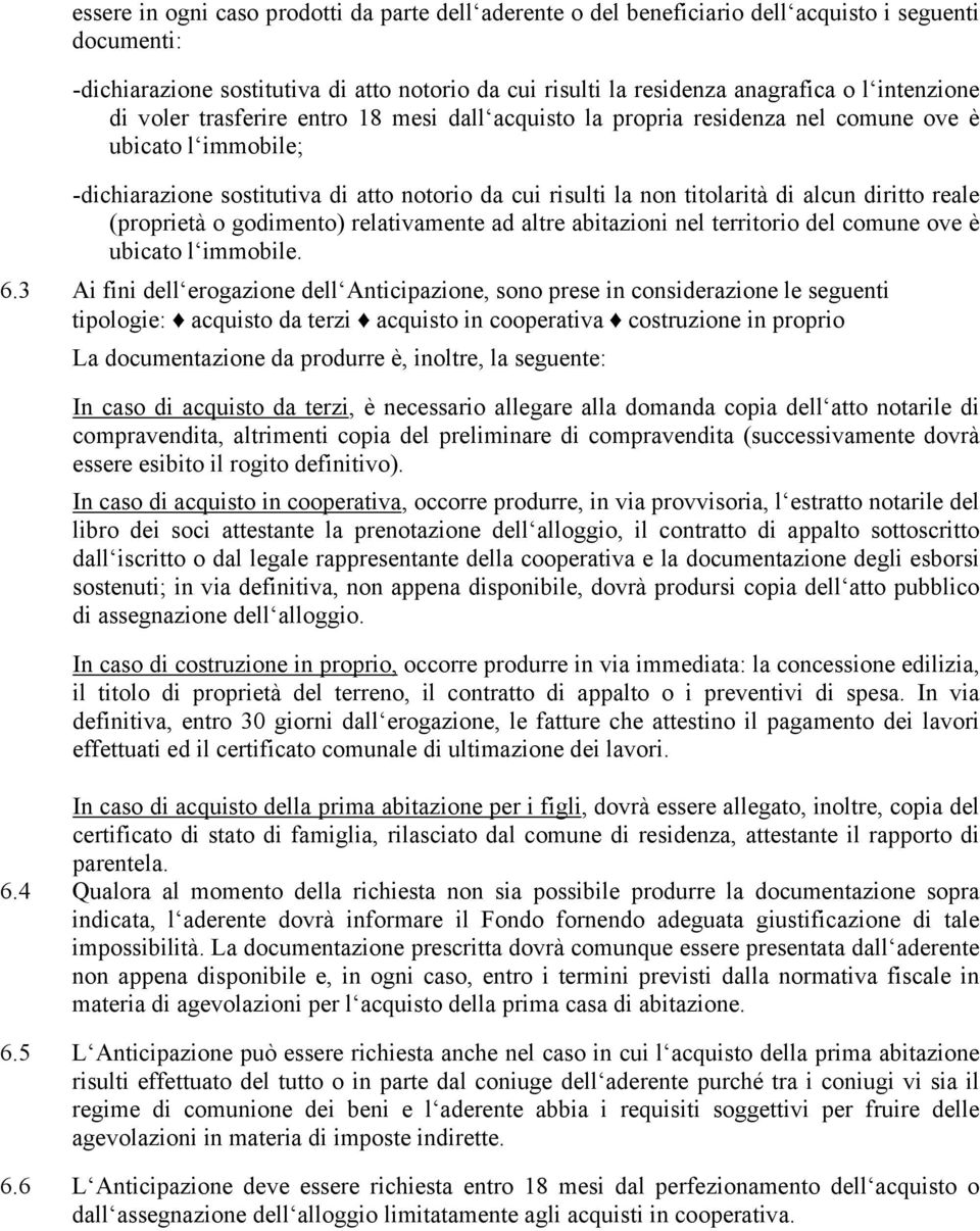 alcun diritto reale (proprietà o godimento) relativamente ad altre abitazioni nel territorio del comune ove è ubicato l immobile. 6.