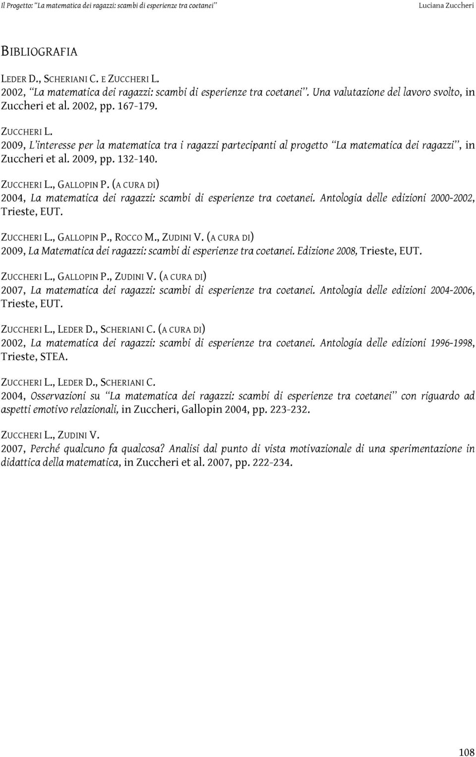 (A CURA DI) 2004, La matematica dei ragazzi: scambi di esperienze tra coetanei. Antologia delle edizioni 2000-2002, Trieste, EUT. ZUCCHERI L., GALLOPIN P., ROCCO M., ZUDINI V.