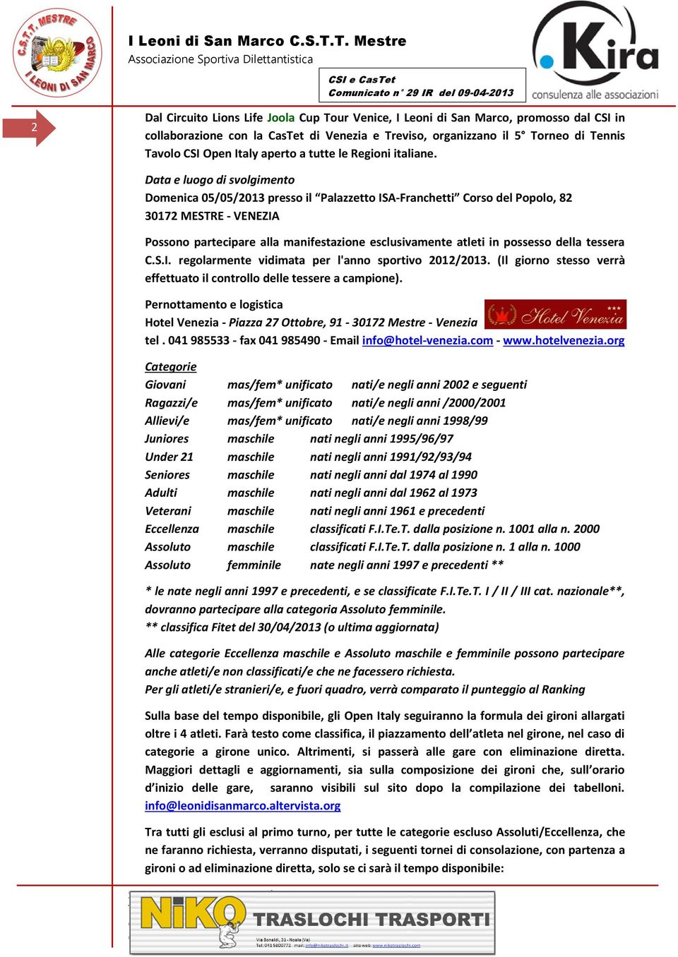 Data e luogo di svolgimento Domenica 05/05/2013 presso il Palazzetto ISA-Franchetti Corso del Popolo, 82 30172 MESTRE - VENEZIA Possono partecipare alla manifestazione esclusivamente atleti in