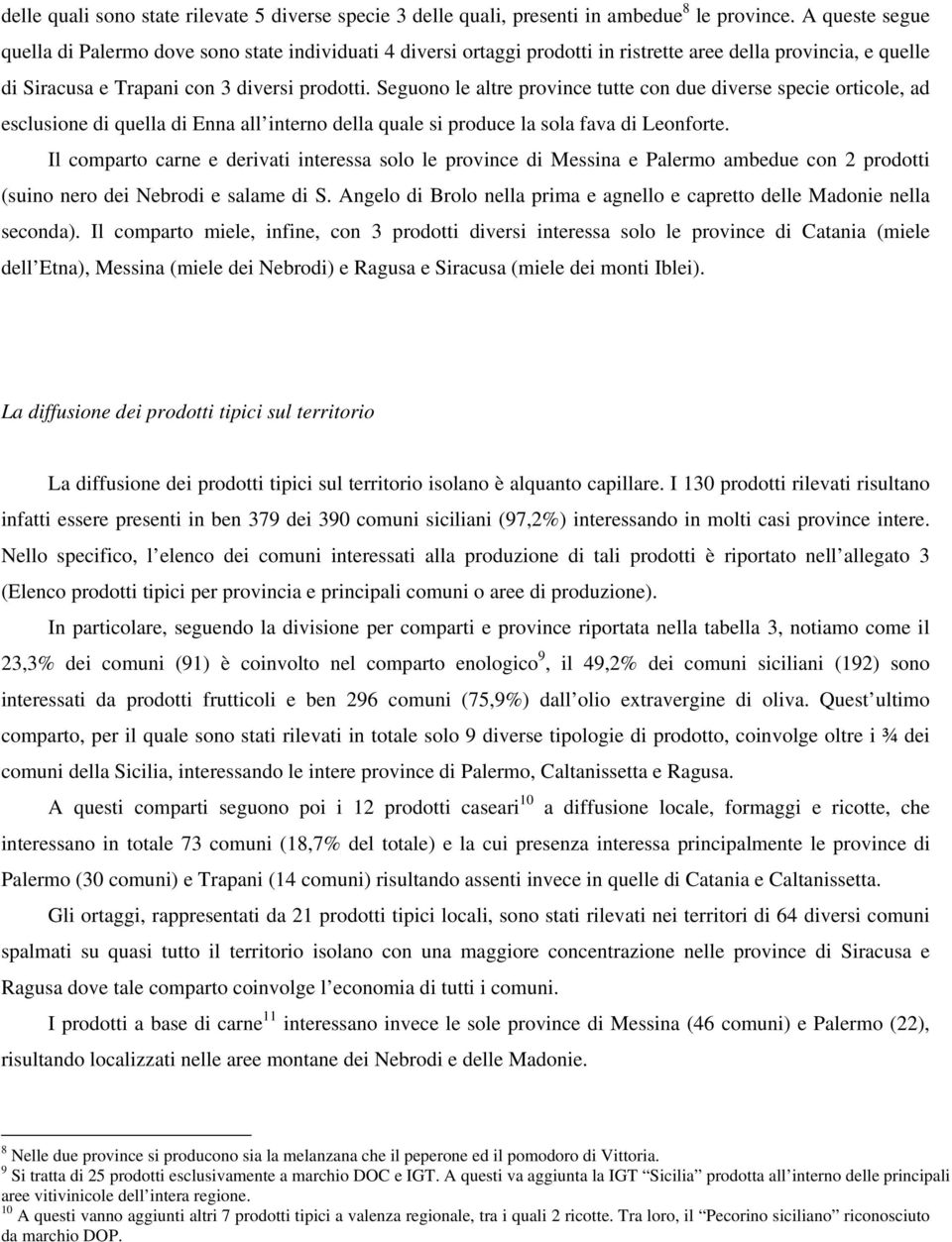 Seguono le altre province tutte con due diverse specie orticole, ad esclusione di quella di Enna all interno della quale si produce la sola fava di Leonforte.