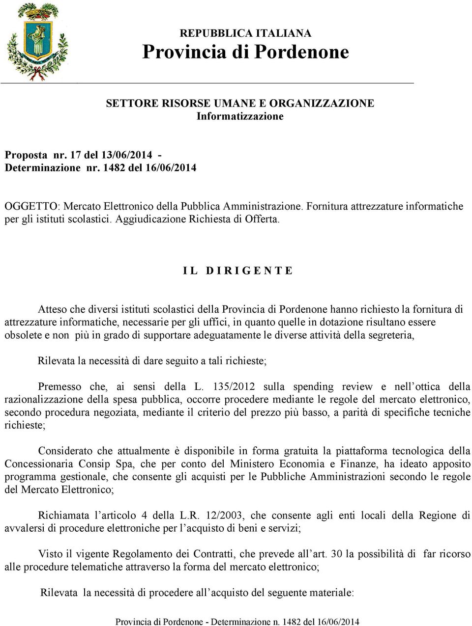 I L D I R I G E N T E Atteso che diversi istituti scolastici della Provincia di Pordenone hanno richiesto la fornitura di attrezzature informatiche, necessarie per gli uffici, in quanto quelle in