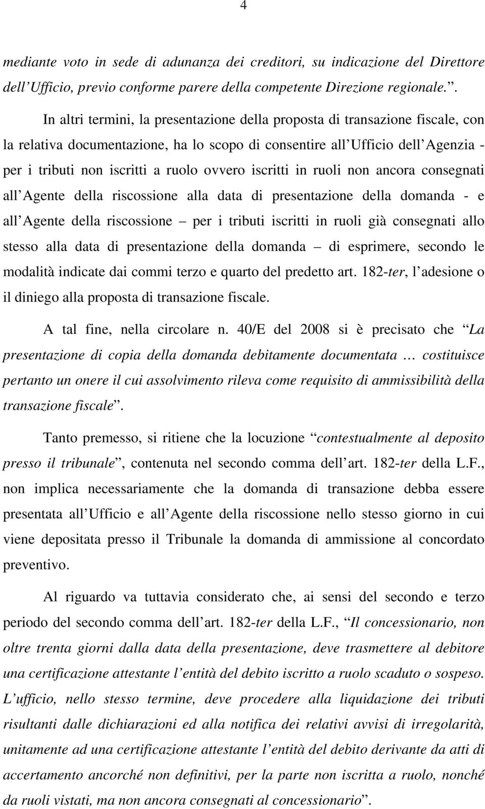 ovvero iscritti in ruoli non ancora consegnati all Agente della riscossione alla data di presentazione della domanda - e all Agente della riscossione per i tributi iscritti in ruoli già consegnati