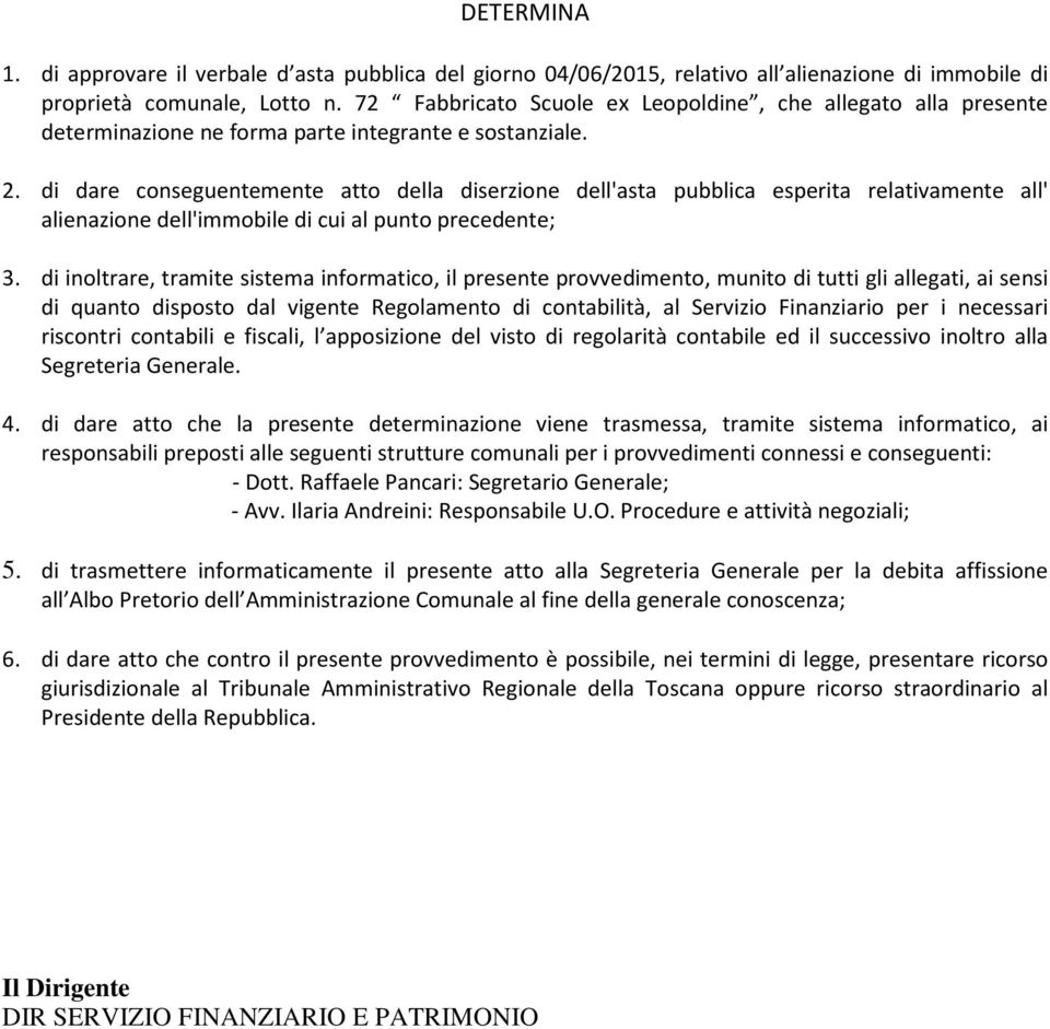 di dare conseguentemente atto della diserzione dell'asta pubblica esperita relativamente all' alienazione dell'immobile di cui al punto precedente; 3.