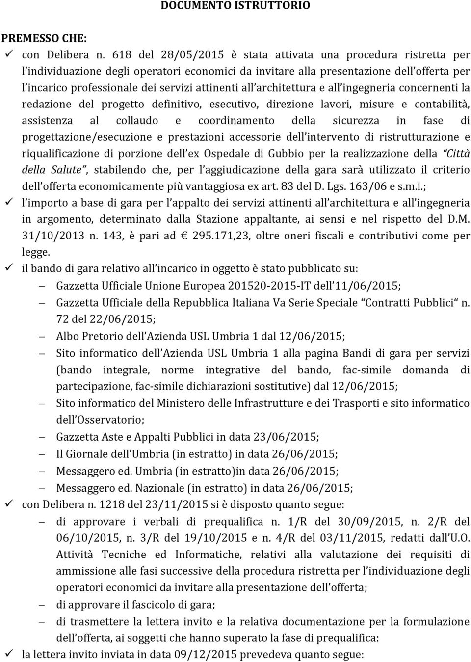 attinenti all architettura e all ingegneria concernenti la redazione del progetto definitivo, esecutivo, direzione lavori, misure e contabilità, assistenza al collaudo e coordinamento della sicurezza