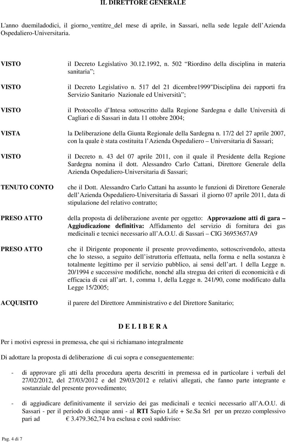 517 del 21 dicembre1999"disciplina dei rapporti fra Servizio Sanitario Nazionale ed Università ; il Protocollo d Intesa sottoscritto dalla Regione Sardegna e dalle Università di Cagliari e di Sassari