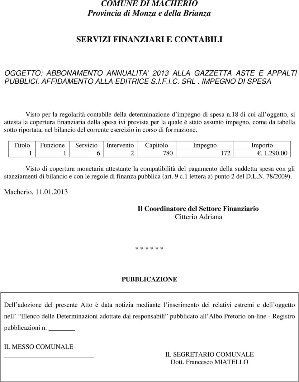 18 di cui all oggetto, si attesta la copertura finanziaria della spesa ivi prevista per la quale è stato assunto impegno, come da tabella sotto riportata, nel bilancio del corrente esercizio in corso