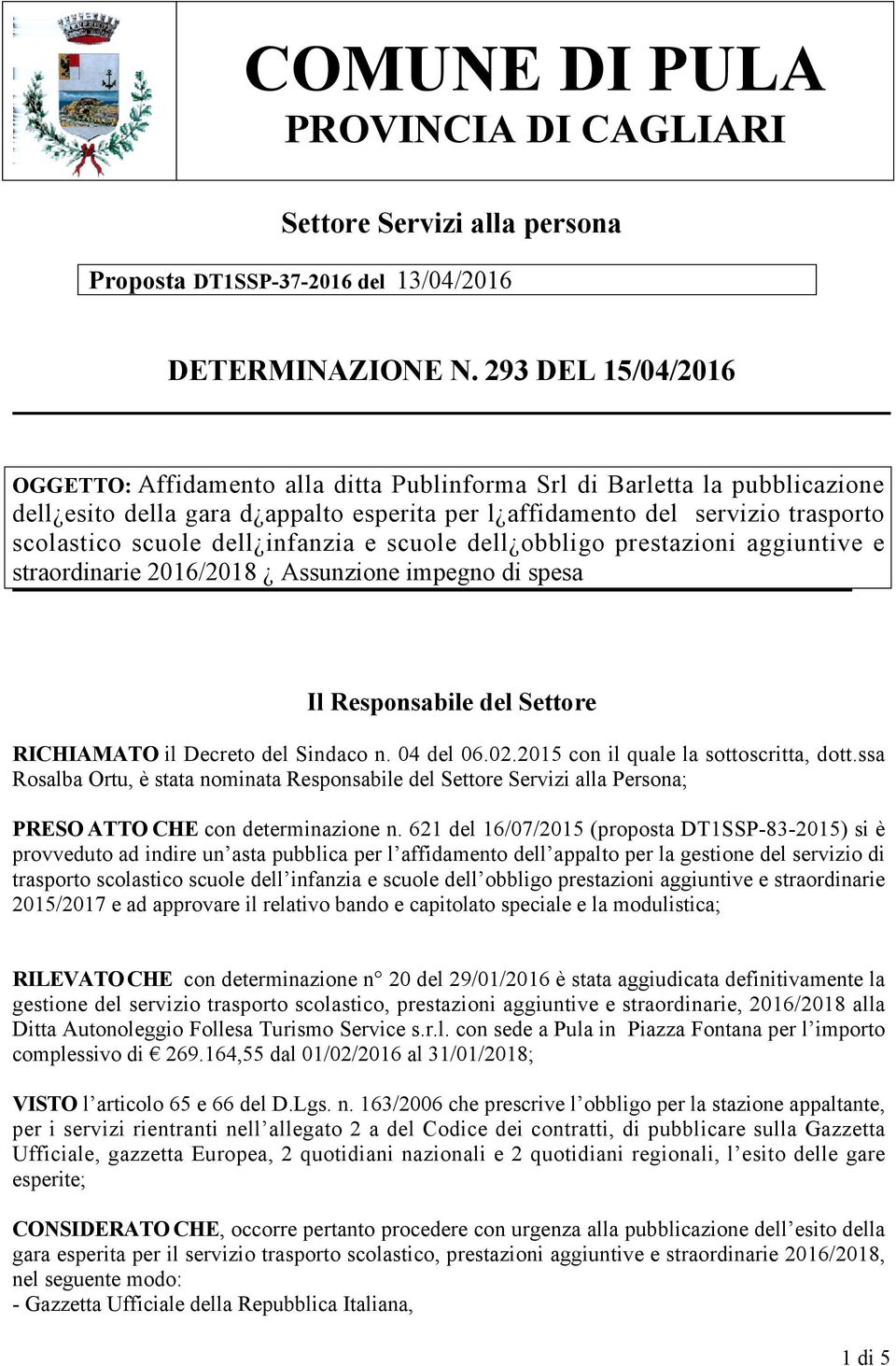 dell infanzia e scuole dell obbligo prestazioni aggiuntive e straordinarie 2016/2018 Assunzione impegno di spesa Il Responsabile del Settore RICHIAMATO il Decreto del Sindaco n. 04 del 06.02.