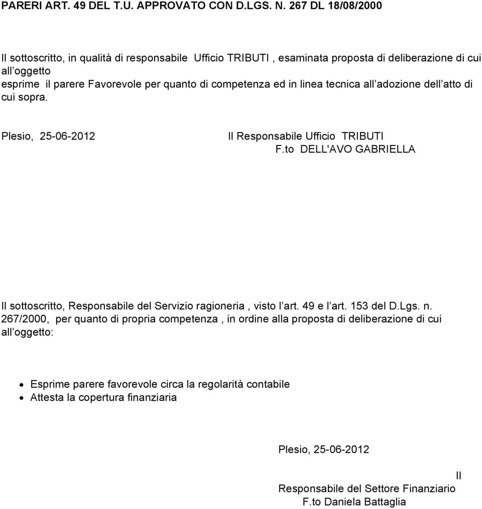 competenza ed in linea tecnica all adozione dell atto di cui sopra. Plesio, 25-06-2012 Il Responsabile Ufficio TRIBUTI F.