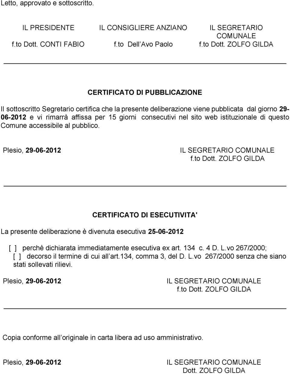 ZOLFO GILDA CERTIFICATO DI PUBBLICAZIONE Il sottoscritto Segretario certifica che la presente deliberazione viene pubblicata dal giorno 29-06-2012 e vi rimarrà affissa per 15 giorni consecutivi nel