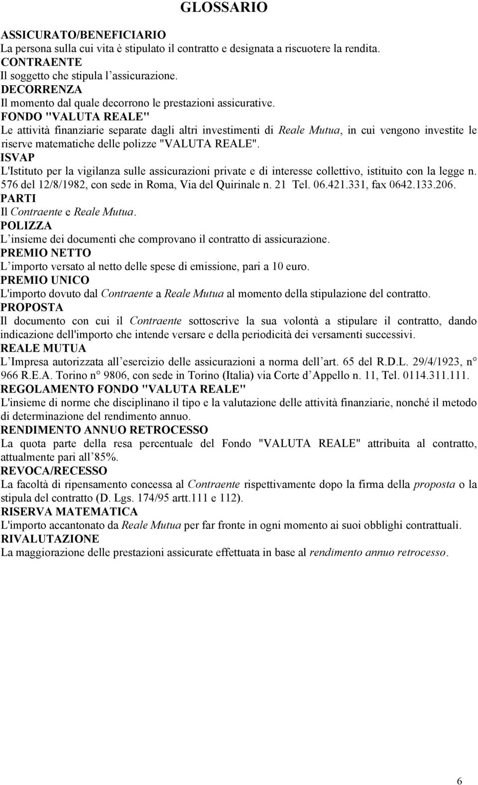 FONDO "VALUTA REALE" Le attività finanziarie separate dagli altri investimenti di Reale Mutua, in cui vengono investite le riserve matematiche delle polizze "VALUTA REALE".