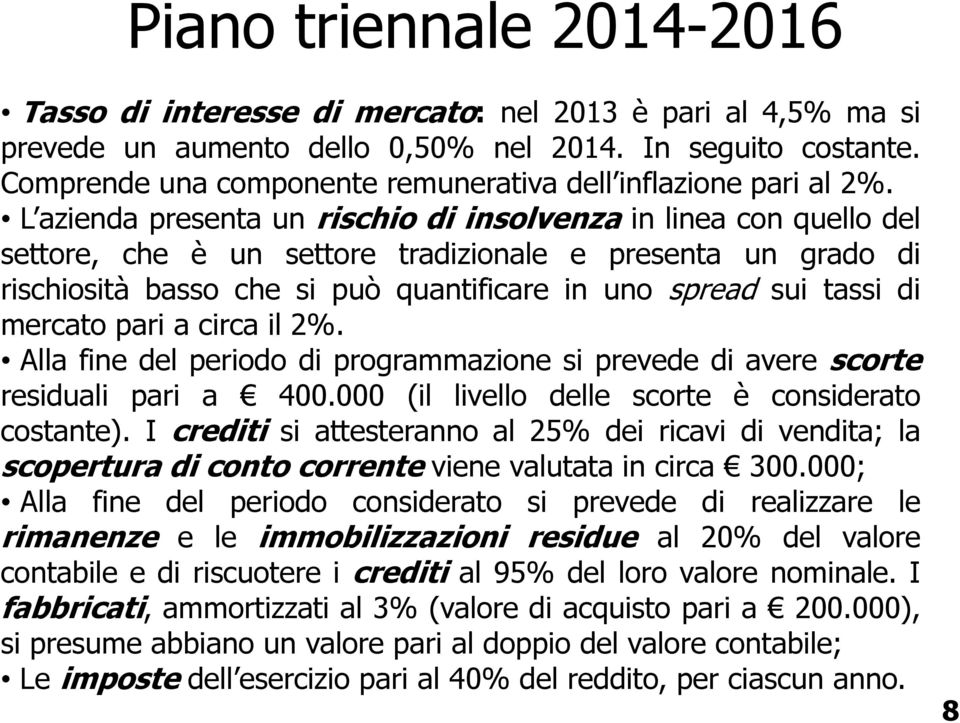 L azienda presenta un rischio di insolvenza in linea con quello del settore, che è un settore tradizionale e presenta un grado di rischiosità basso che si può quantificare in uno spread sui tassi di