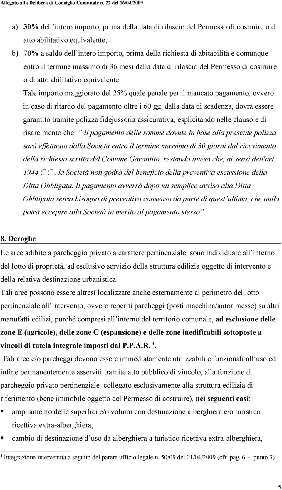 Tale importo maggiorato del 25% quale penale per il mancato pagamento, ovvero in caso di ritardo del pagamento oltre i 60 gg.