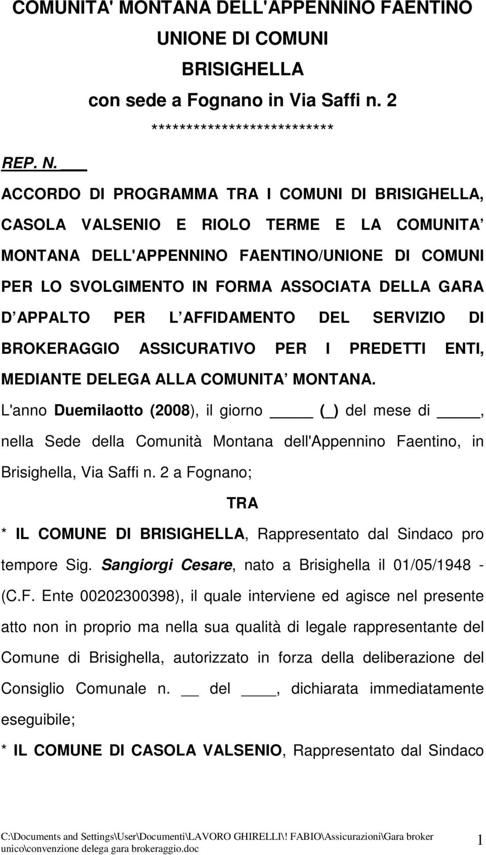 APPALTO PER L AFFIDAMENTO DEL SERVIZIO DI BROKERAGGIO ASSICURATIVO PER I PREDETTI ENTI, MEDIANTE DELEGA ALLA COMUNITA MONTANA.