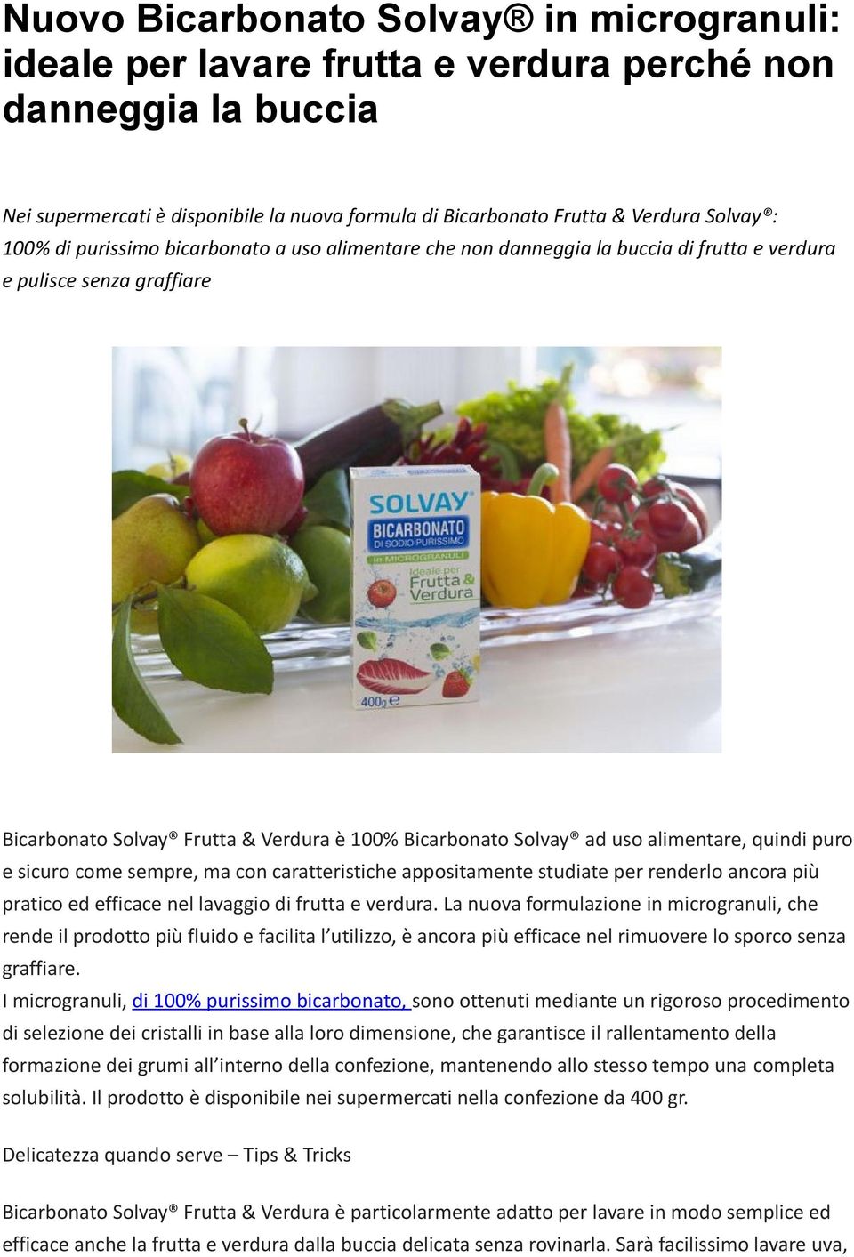 alimentare, quindi puro e sicuro come sempre, ma con caratteristiche appositamente studiate per renderlo ancora più pratico ed efficace nel lavaggio di frutta e verdura.