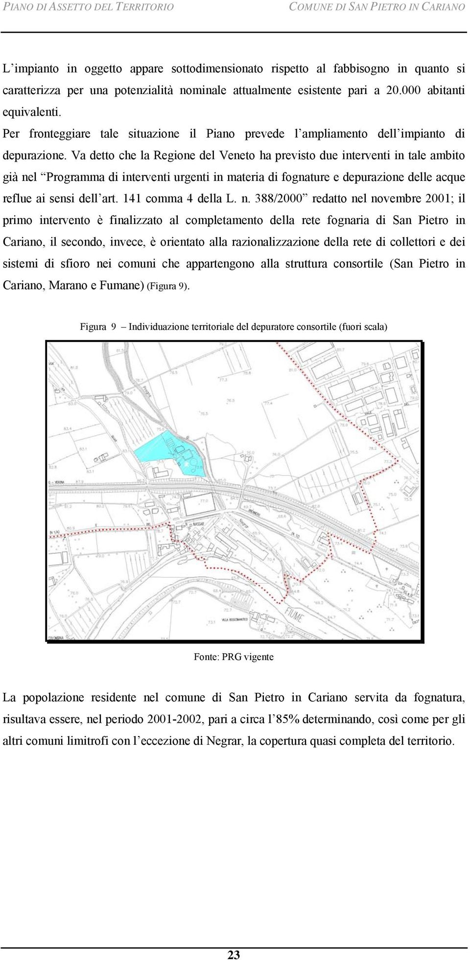 Va detto che la Regione del Veneto ha previsto due interventi in tale ambito già nel Programma di interventi urgenti in materia di fognature e depurazione delle acque reflue ai sensi dell art.