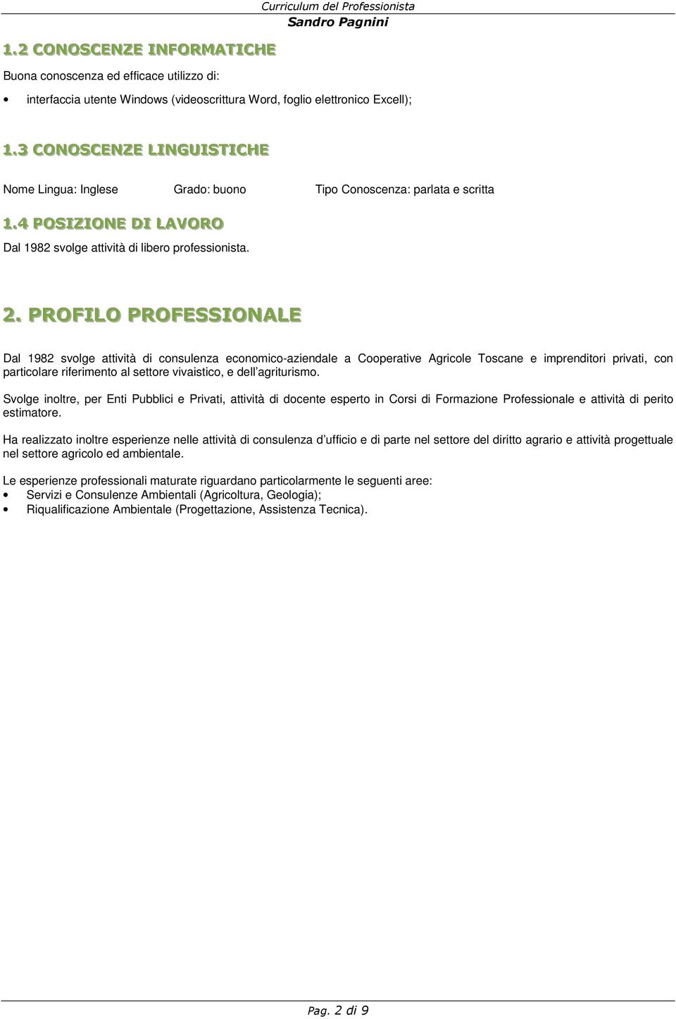 . PROFILO PROFESSIONALE Dal 1982 svolge attività di consulenza economico-aziendale a Cooperative Agricole Toscane e imprenditori privati, con particolare riferimento al settore vivaistico, e dell