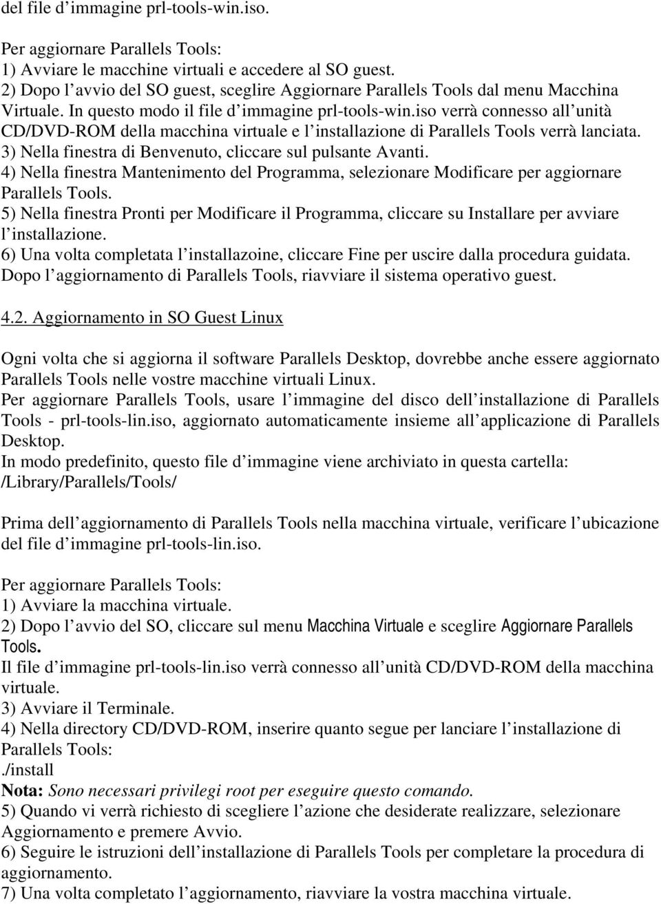 iso verrà connesso all unità CD/DVD-ROM della macchina virtuale e l installazione di Parallels Tools verrà lanciata. 3) Nella finestra di Benvenuto, cliccare sul pulsante Avanti.