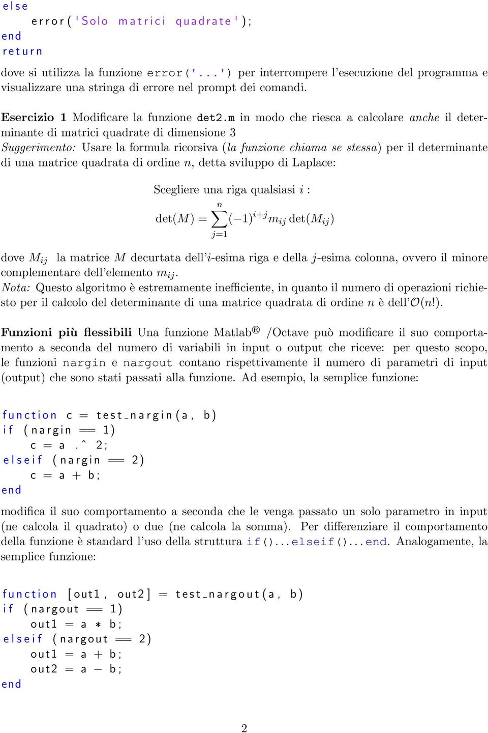 m in modo che riesca a calcolare anche il determinante di matrici quadrate di dimensione 3 Suggerimento: Usare la formula ricorsiva (la funzione chiama se stessa) per il determinante di una matrice