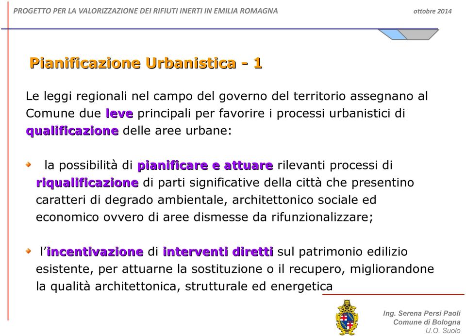 città che presentino caratteri di degrado ambientale, architettonico sociale ed economico ovvero di aree dismesse da rifunzionalizzare; l incentivazione di