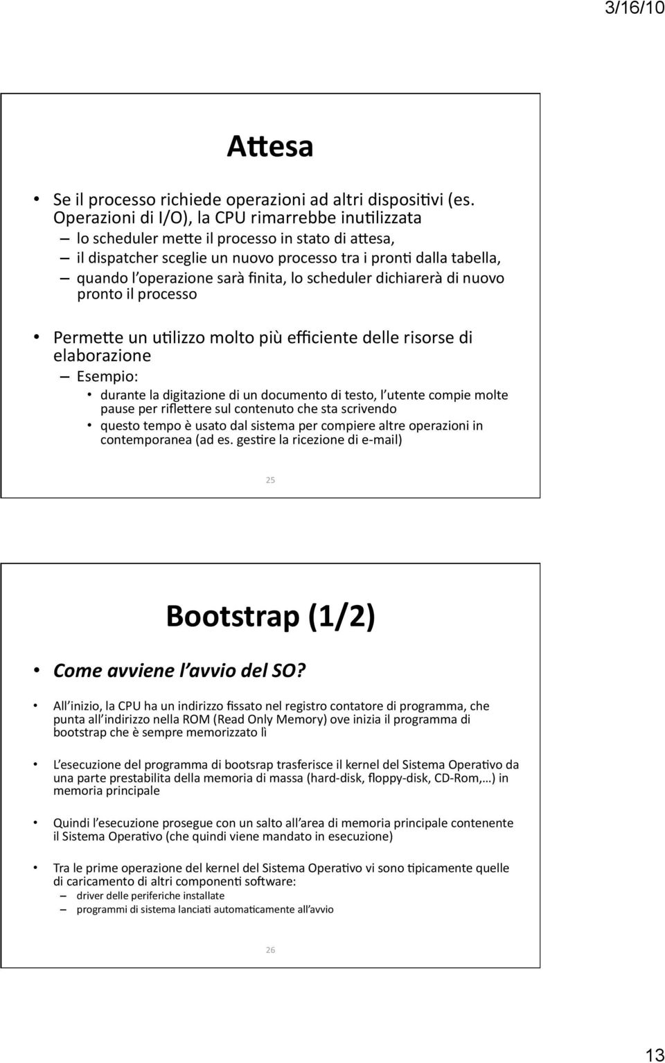 lo scheduler dichiarerà di nuovo pronto il processo PermeAe un u5lizzo molto più efficiente delle risorse di elaborazione Esempio: durante la digitazione di un documento di testo, l utente compie