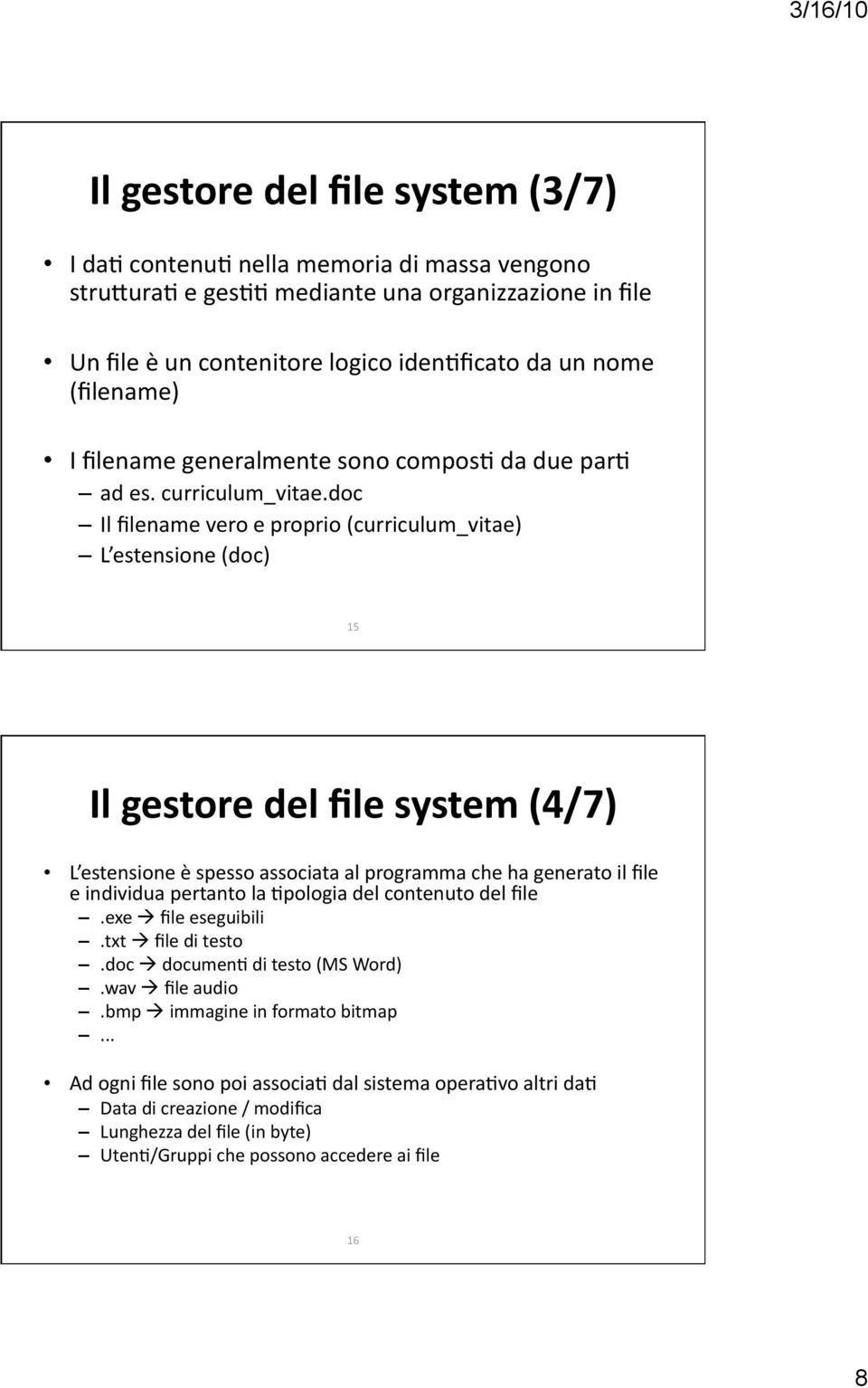 doc Il filename vero e proprio (curriculum_vitae) L estensione (doc) 15 Il gestore del file system (4/7) L estensione è spesso associata al programma che ha generato il file e individua pertanto